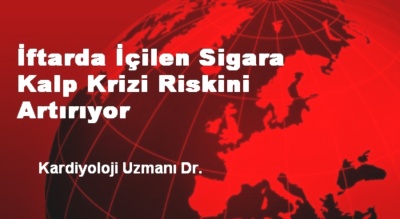 �ftarda ��ilen Sigara Kalp Krizi Riskini Art�r�yor