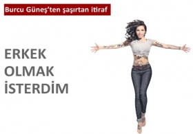 D�nyaya bir daha gelsem erkek olmak isterdim